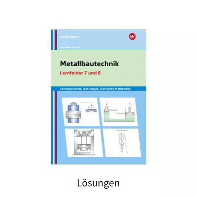 Metallbautechnik Lernfelder 7 und 8 - Lösungen 