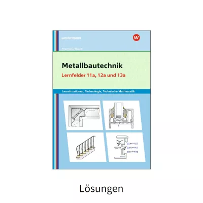 Metallbautechnik Lernfelder 11a, 12a und 13a Lösungen 