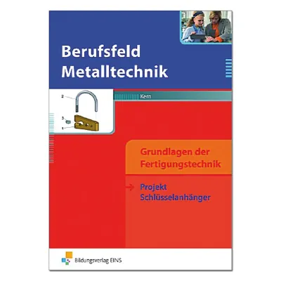 Berufsfeld Metalltechnik – Grundlagen der Fertigungstechnik 