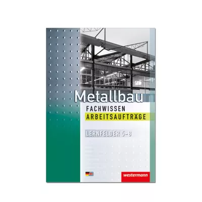 Metallbau Fachwissen Arbeitsaufträge Lernfelder 5-8 
