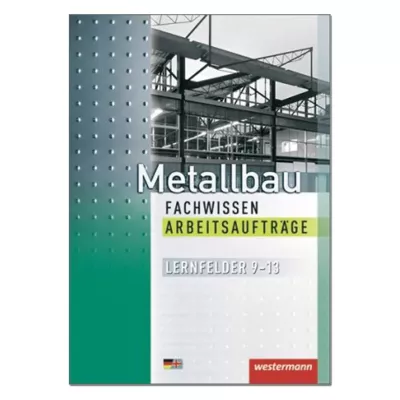 Metallbau Fachwissen Arbeitsaufträge Lernfelder 9-13 